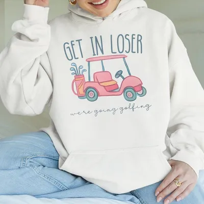Get In Loser Ladies Golf Hoodie We'Re Going Golfing Hoodie Funny Golfing Golf Cart