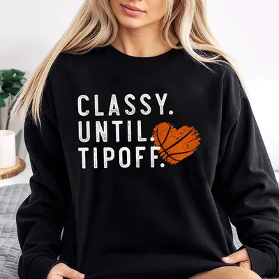 Classy Until Tipoff Basketball Sweatshirt For Women Unisex Round Neck With Graphic Print