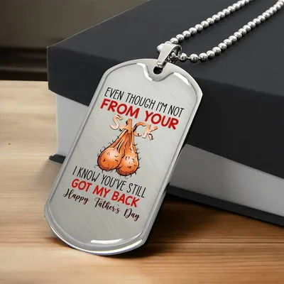 Even Though I'm Not  From Your Sack - Funny Gift For Father's Day - Army Tag Necklace, Dog Tag