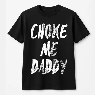 Choke Me Daddy T-Shirt, Ladies Summer Outfit, Gift For Women, Mothers Day Gift, Gift For Girl Friend, Full Size, Full Color Comfy Cotton
