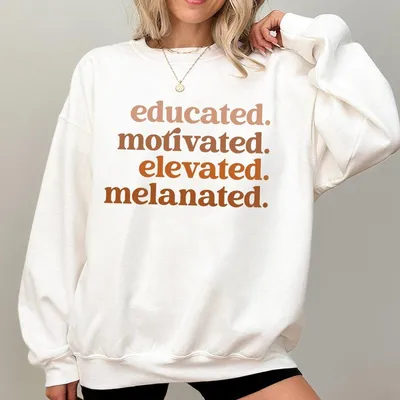Educated Motivated Elevated Melanated Sweatshirt Black History Sweatshirt Melanin Sweatshirt Black History Month African America