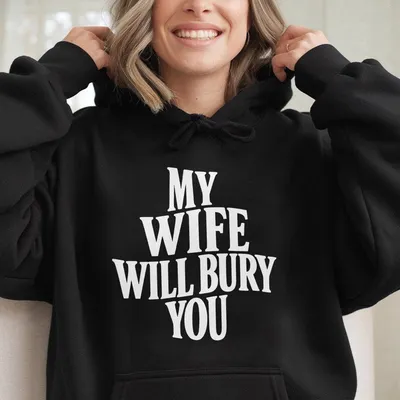 My Wife Will Bury You Hoodie,Funny Husband Life Graphic Hoodie For Men,Bold Quote Hoodie,Unisex Top,Gift For Him