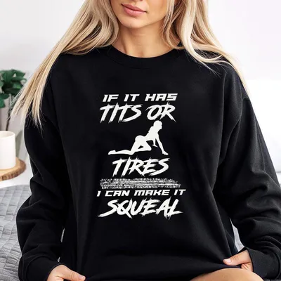 If It Has Tits Or Tires I Can Make It Squeal Sweatshirt, Casual Streetwear For Men & Women, Top Menswear
