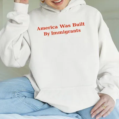 America Was Built By Immigrants Hoodie Pro Immigrants Hoodie No Human Is Illegal Hoodie Social Justice Hoodie Hoodie Hoodie
