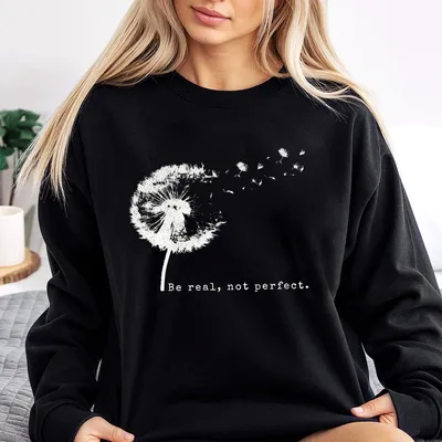 Be Real Not Perfect Sweatshirt,Positive Sweatshirt,Love Your Life,Inspirational Sweatshirt,Inspiring Gift For Her,Sweatshirt,Hirt,Graphic Sweatshirt