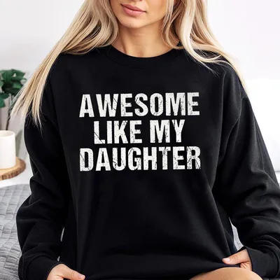 Awesome Like My Daughter Trendy Sweatshirt Funny Sweatshirt Men Daughter Gift Husband Sweatshirt Father'S Day Gift Sweatshirt Gift For Him