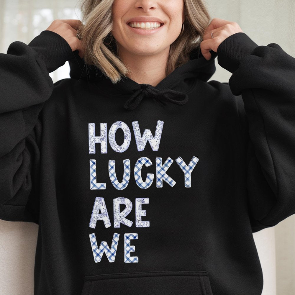 How Lucky Are We Hoodie Hoodie Hoodie Preppy Stuff Mental Health Hoodie Trendy Hoodie Cute Hoodie Lucky Hoodie Gift