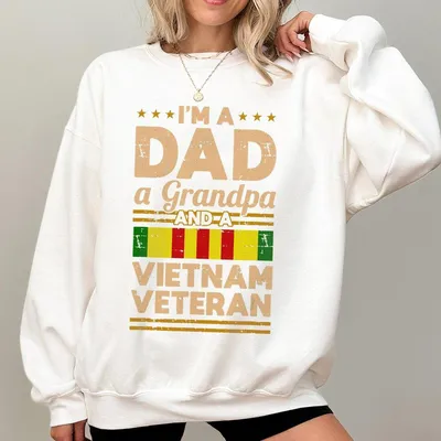I M A Dad A Grandpa And A Vietnam Veteran Sweatshirt Patriotic Military Sweatshirt For Fathers And Grandfathers Vietnam Vet Pride