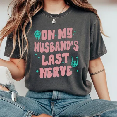 On My Husband S Last Nerve T-Shirt Wife Life T-Shirt Sarcastic T-Shirt Gift For Her Cotton Fabric Soft Top Womenswear