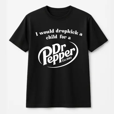 I Would Dropkick A Child For A Dr. Pepper T-Shirt, Dr. Pepper T-Shirt, Dr Pepper Merch Clothing, Dr Pepper Est. 1885 T-Shirt