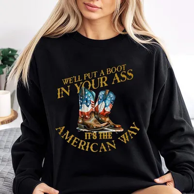 Toby Keith Inspired Sweatshirt Put A Boot In Your Ass The American Patriotic Sweatshirt