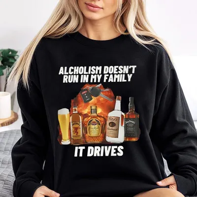 Alcholism Doesnt Run In My Family It Drives Sweatshirt Funny Drunk Driving Sweatshirt Unisex Sweatshirt Casual Sweatshirt Menswear Tops