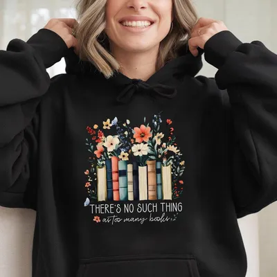 There Is No Such Thing As Too Many Books Hoodie Floral Books Hoodie Reading Book Lover Hoodie