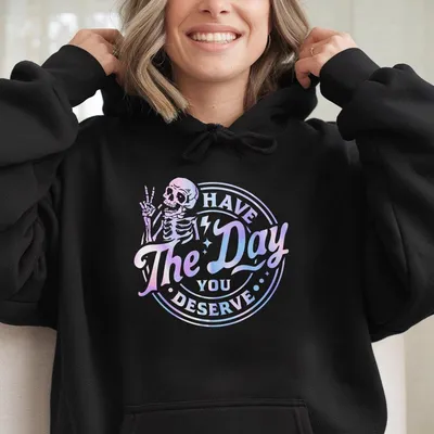 Have The Day You Deserve Hoodie Inspiration Women Tops Sarcastic Quote Hoodie Motivational Gift Cotton Fabric Hoodie