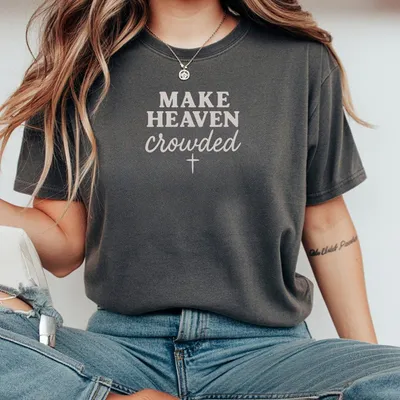 Make Heaven Crowded T-Shirt T-Shirt Christian T-Shirt Jesus T-Shirt Religious T-Shirt Worship T-Shirt Gift For Christian