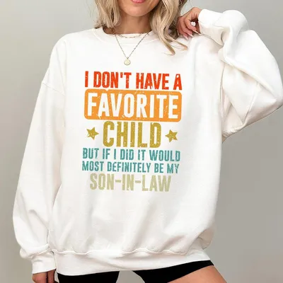 I Don'T Have A Favorite Child But My Son In Law Sweatshirt Humorous Family Gift Sweatshirt Perfect Gift For Parents In Law Clothing