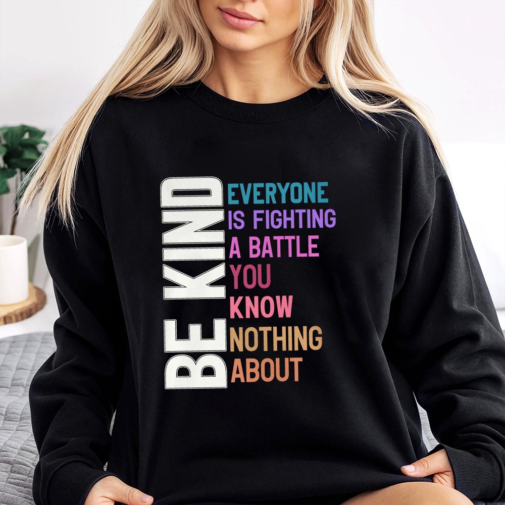 Be Kind Everyone Is Fighting Abattle You Know Nothing About Slogan Print Round Neck Sweatshirt For Men And Women