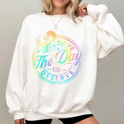 100 Cotton Have The Day You Deserve Skeleton Tie Dye Motivational Quote Sweatshirt