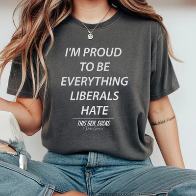 Liberals T-Shirt Vinage I'M Proud To Be Everything Liberals Hate T-Shirt Graphic T-Shirt Casual Top For Unisex Gift For Men
