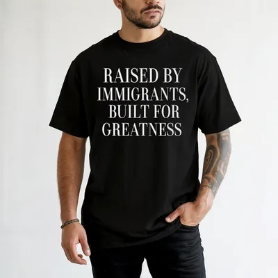 Raised By Immigrants Built For Greatness Immigrant Support T-Shirt