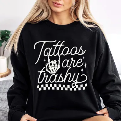 Tattoos Are Trashy Snarky Sweatshirt Funny Sarcastic Inked Sweatshirt Sassy Skeleton Hand Sweatshirt Trashy Tattoos Lover Comfort Sweatshirt
