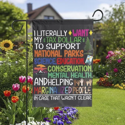 Vertical Garden - I Literally Want My Tax Dollars To Support National Parks Garden Flag, Helping Marginalized People