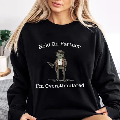 Hold On Partner I M Overstimulated Cowboy Frog Funny Meme Sweatshirt Retro Gift For Lovers Cotton Trendy Womens