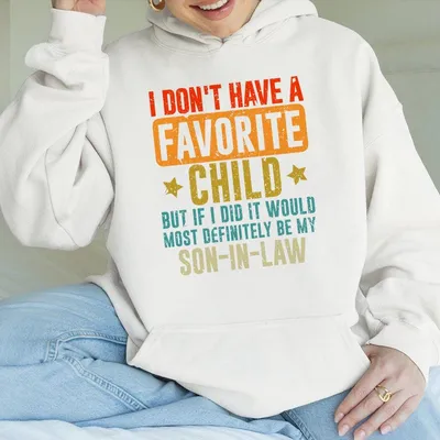 I Don'T Have A Favorite Child But My Son In Law Hoodie Humorous Family Gift Hoodie Perfect Gift For Parents In Law Clothing