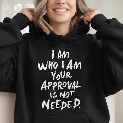 I Am Who I Am Your Approval Is Not Needed Print Hoodie Ladies Summer Outfit Women Graphic Hoodie Gift For Girl Friend Gift