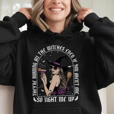 Halloween Hoodie They Re Burning All The Witches Even If You Aren T One So Light Me Up Hoodie Halloween Hoodie