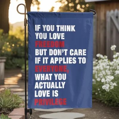 If You Think You Love Freedom But Don'T Care If It Applies To Everyone Flag Vertical Garden Flag