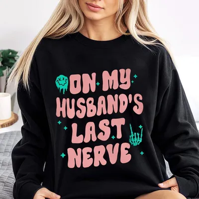On My Husband S Last Nerve Sweatshirt Wife Life Sweatshirt Sarcastic Sweatshirt Gift For Her Cotton Fabric Soft Top Womenswear
