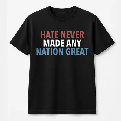 Hate Never Made Any Nation Great T-Shirt, Racial Equality T-Shirt, Activist T-Shirt, Anti-Racism T-Shirt, Social Activist T-Shirt