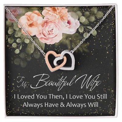 To My Beautiful Wife - I Loved You Then - Love You Still - Always Have & Always Will Interlocking Hearts Necklace