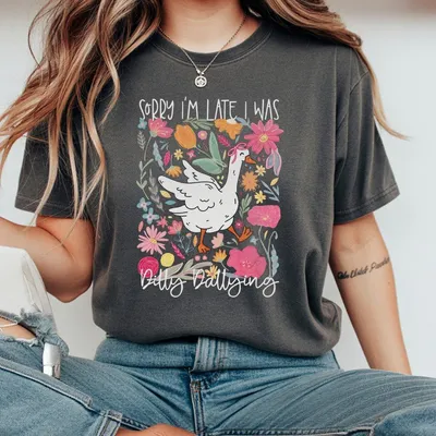 Sorry I'M Late I Was T-Shirt Funny Goose T-Shirt Dilly Dallying T-Shirt Floral Goose T-Shirt Funny Mom T-Shirt Sarcastic T-Shirt Fun
