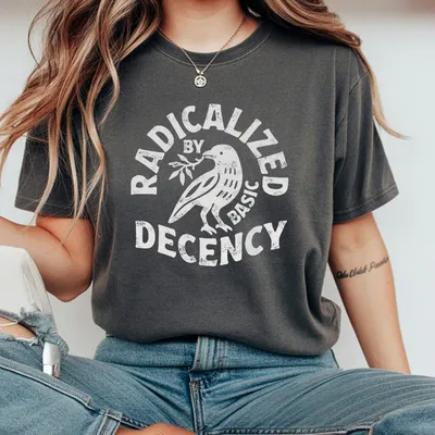 Radicalized By Basic Decency Unisex T-Shirt Political Protest T-Shirt Feminist Activist Gift Liberal Clothing Social Justice
