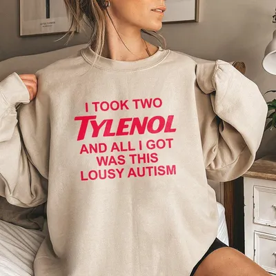 I Took Two Tylenol Autism Sweatshirt Funny Sarcastic Graphic Sweatshirt Adult Humor Casual Unisex Cotton Top Made In Usa Streetwear
