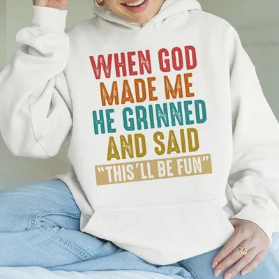 When God Made Me He Grinned And Said This'Ll Be Fun Funny Quote Hoodie, Funny Saying , Christian Hoodie, Bible Hoodie