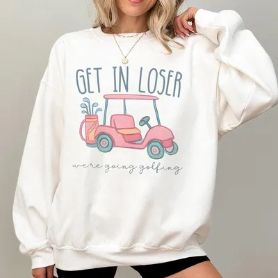 Get In Loser Ladies Golf Sweatshirt We'Re Going Golfing Sweatshirt Funny Golfing Golf Cart