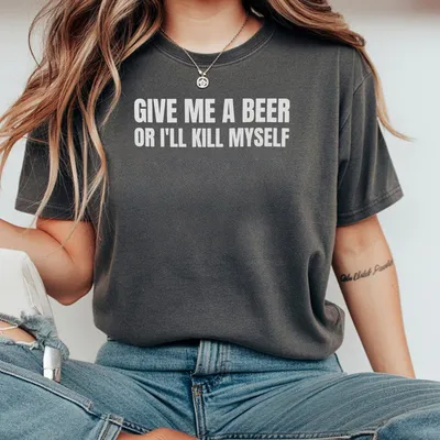 Give Me A Beer Or I'Ll Kill Myself T-Shirt Retro Humor T-Shirt Vintage Edgy Quote T-Shirt Gift For Bar Joke Fans