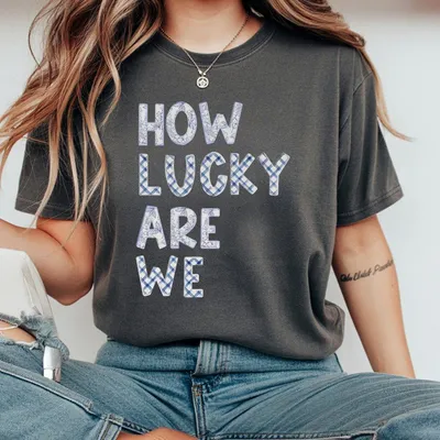 How Lucky Are We T-Shirt T-Shirt T-Shirt Preppy Stuff Mental Health T-Shirt Trendy T-Shirt Cute T-Shirt Lucky T-Shirt Gift