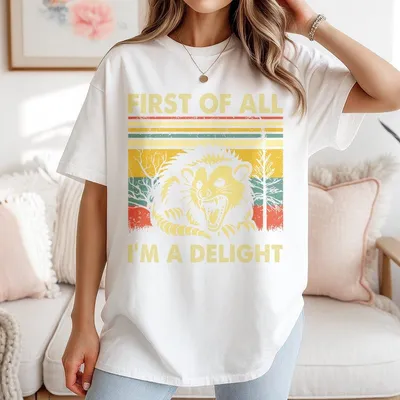 First Of All I'M A Delight T-Shirt Cute Sarcastic T-Shirt Sarcastic Self Love Gift Angry Possum Lover T-Shirt Gift For Best Friend