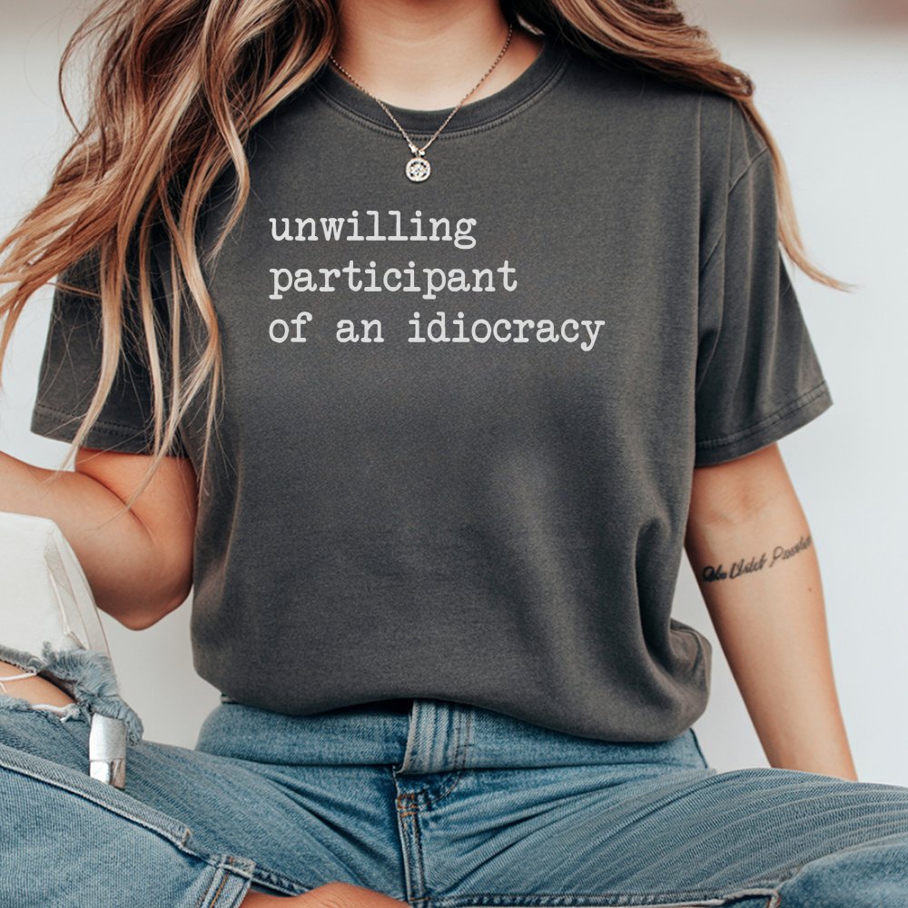 Unwilling Participant Of An Idiocracy T-Shirt Political Fdt Trump T-Shirt Kakistocracy Gender Neutral T-Shirt
