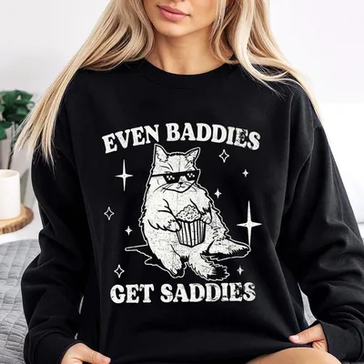 Even Baddies Get Saddies Sweatshirt Mental Health Sweatshirt Funny Cat Meme Graphic Printed Sweatshirt Unisex Anxiety Depression