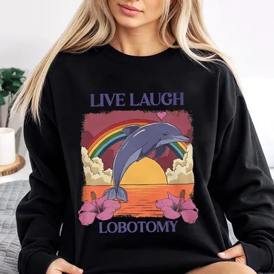 Live Laugh Lobotomy Funny Sweatshirt,Dolphin Sweatshirt,Silly Sweatshirt Summer Sweatshirt Graphic Sweatshirt Comfy Menswear Top Day Love
