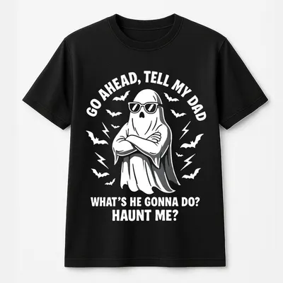 Funny Ghost Halloween T-Shirt “Go Ahead,Tell My Dad,What’S He Gonna Do Haunt Me ” Graphic,Cozy Unisex For Spooky Season,Fall Parties & Casual Outfits Casual