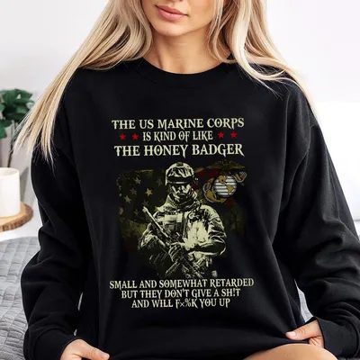 The Us Marine Corps Is Kind Of Like The Honey Badger Small Sweatshirt Gift For Veteran