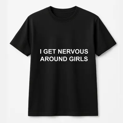 I Get Nervous Around Girls T-Shirt All Colors For Women Men Unisex T-Shirt Outfitsmen Women T-Shirt Men T-Shirt