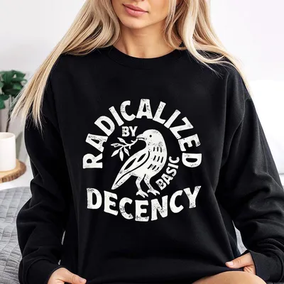 Radicalized By Basic Decency Unisex Sweatshirt Political Protest Sweatshirt Feminist Activist Gift Liberal Clothing Social Justice