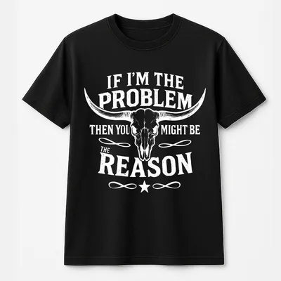 If I’M The Problem Then You Might Be The Reason T-Shirt – Funny Western Skull Graphic